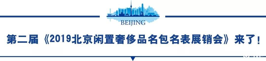 第二届《2019北京闲置奢侈品名包名表展销会》6月16日正式开启！